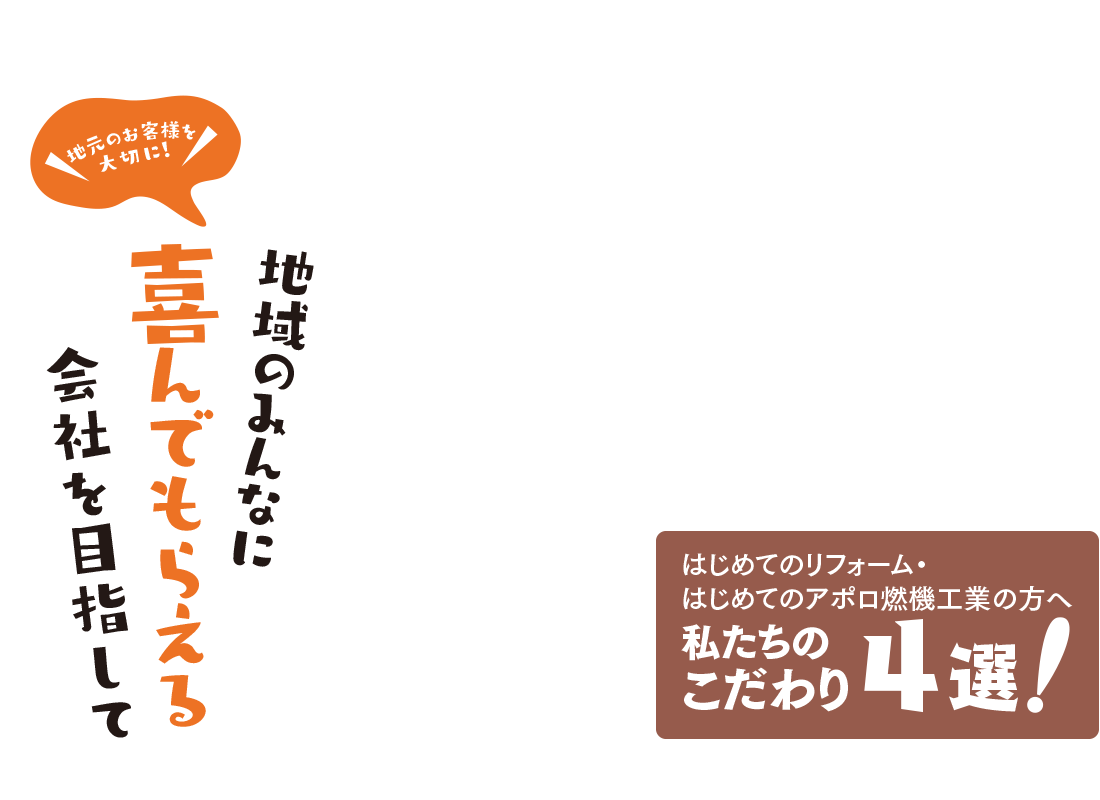 地域のみんなに喜んでもらえる会社を目指して　はじめてのリフォーム・はじめてのアポロ燃機工業の方へ　私たちのこだわり4選!